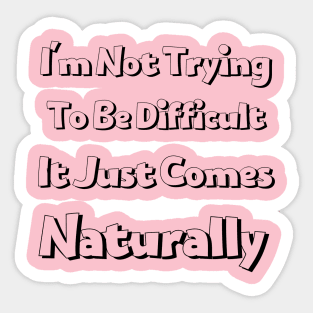 I'm not trying to be difficult it just comes naturally Sticker